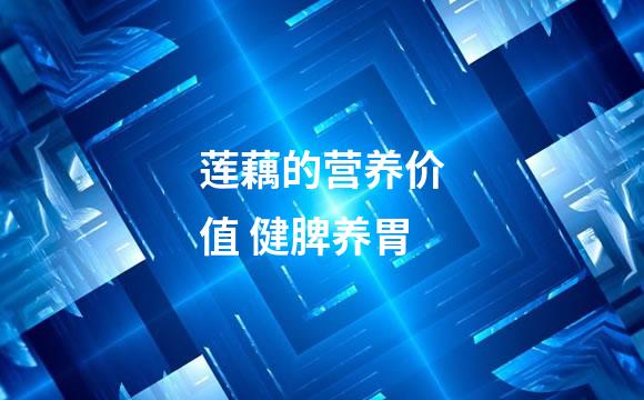 莲藕的营养价值 健脾养胃